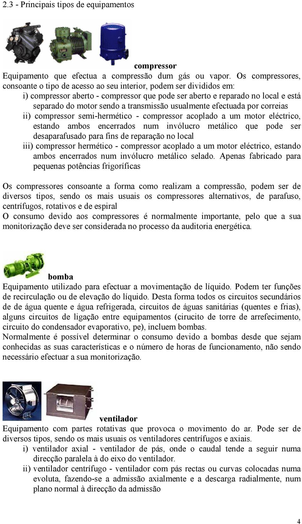 transmissão usualmente efectuada por correias ii) compressor semi-hermético - compressor acoplado a um motor eléctrico, estando ambos encerrados num invólucro metálico que pode ser desaparafusado