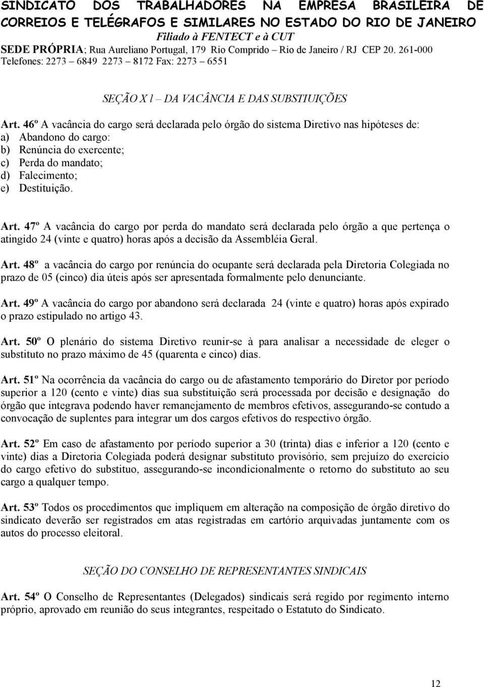 47º A vacância do cargo por perda do mandato será declarada pelo órgão a que pertença o atingido 24 (vinte e quatro) horas após a decisão da Assembléia Geral. Art.