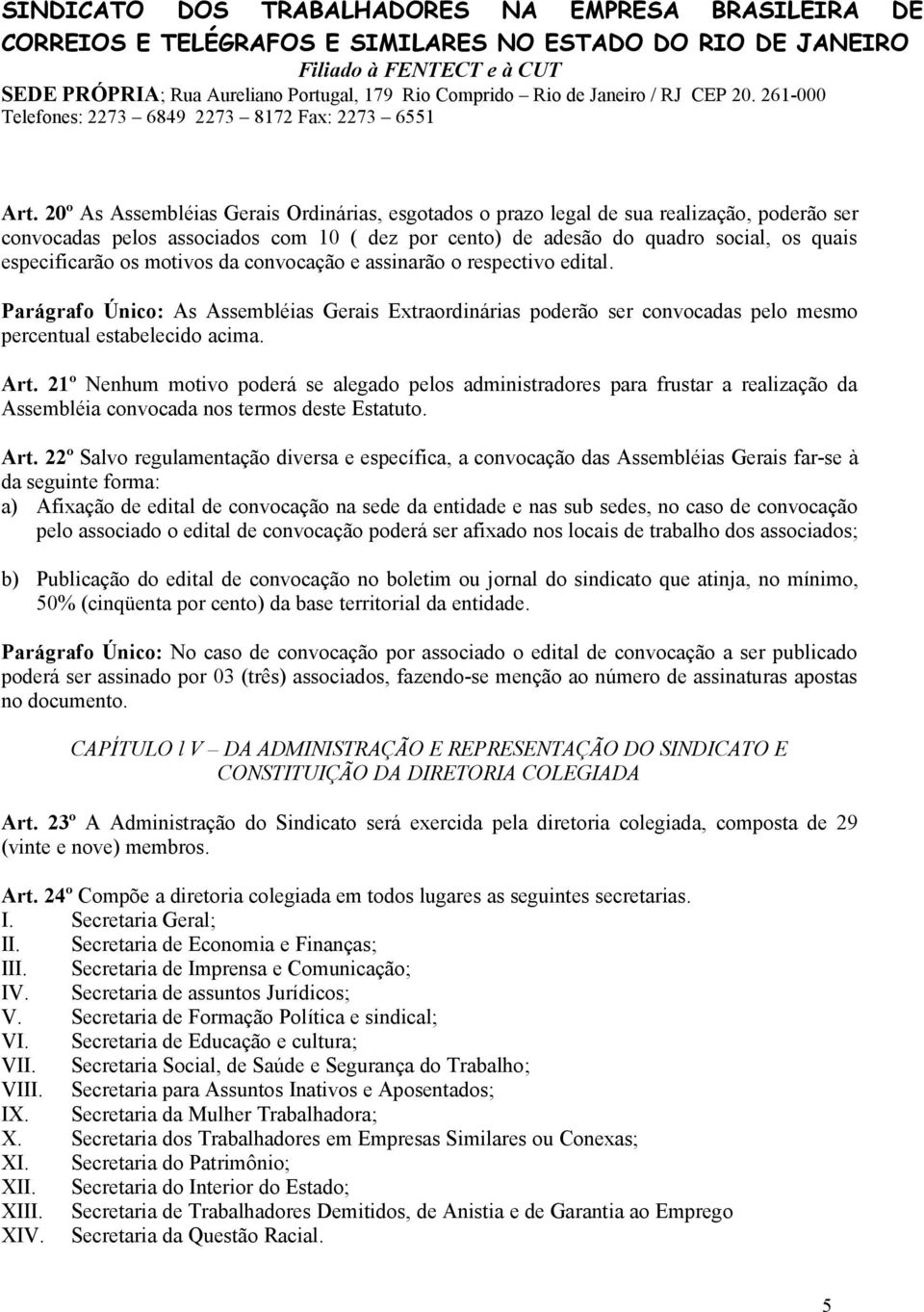 21º Nenhum motivo poderá se alegado pelos administradores para frustar a realização da Assembléia convocada nos termos deste Estatuto. Art.