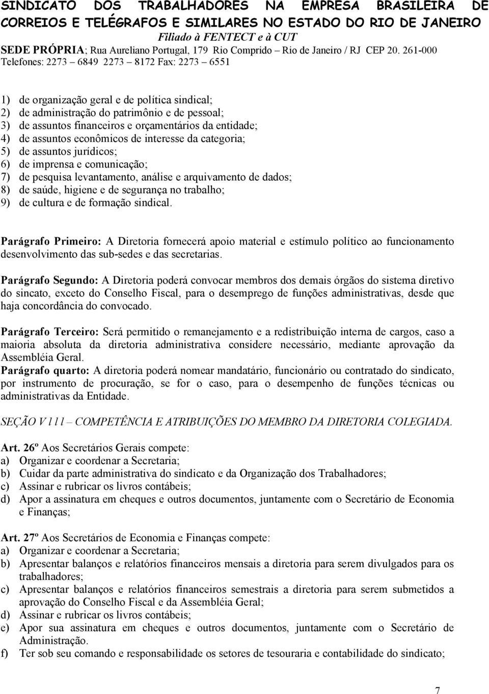 formação sindical. Parágrafo Primeiro: A Diretoria fornecerá apoio material e estímulo político ao funcionamento desenvolvimento das sub-sedes e das secretarias.