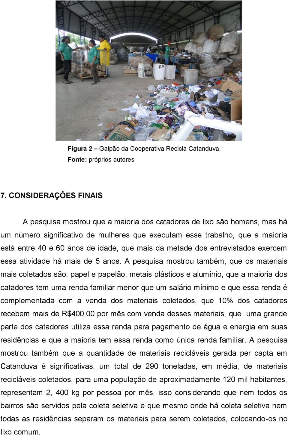 idade, que mais da metade dos entrevistados exercem essa atividade há mais de 5 anos.