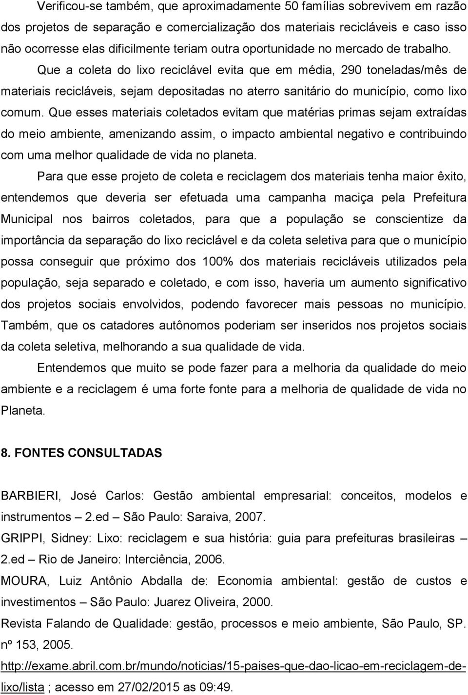 Que a coleta do lixo reciclável evita que em média, 290 toneladas/mês de materiais recicláveis, sejam depositadas no aterro sanitário do município, como lixo comum.