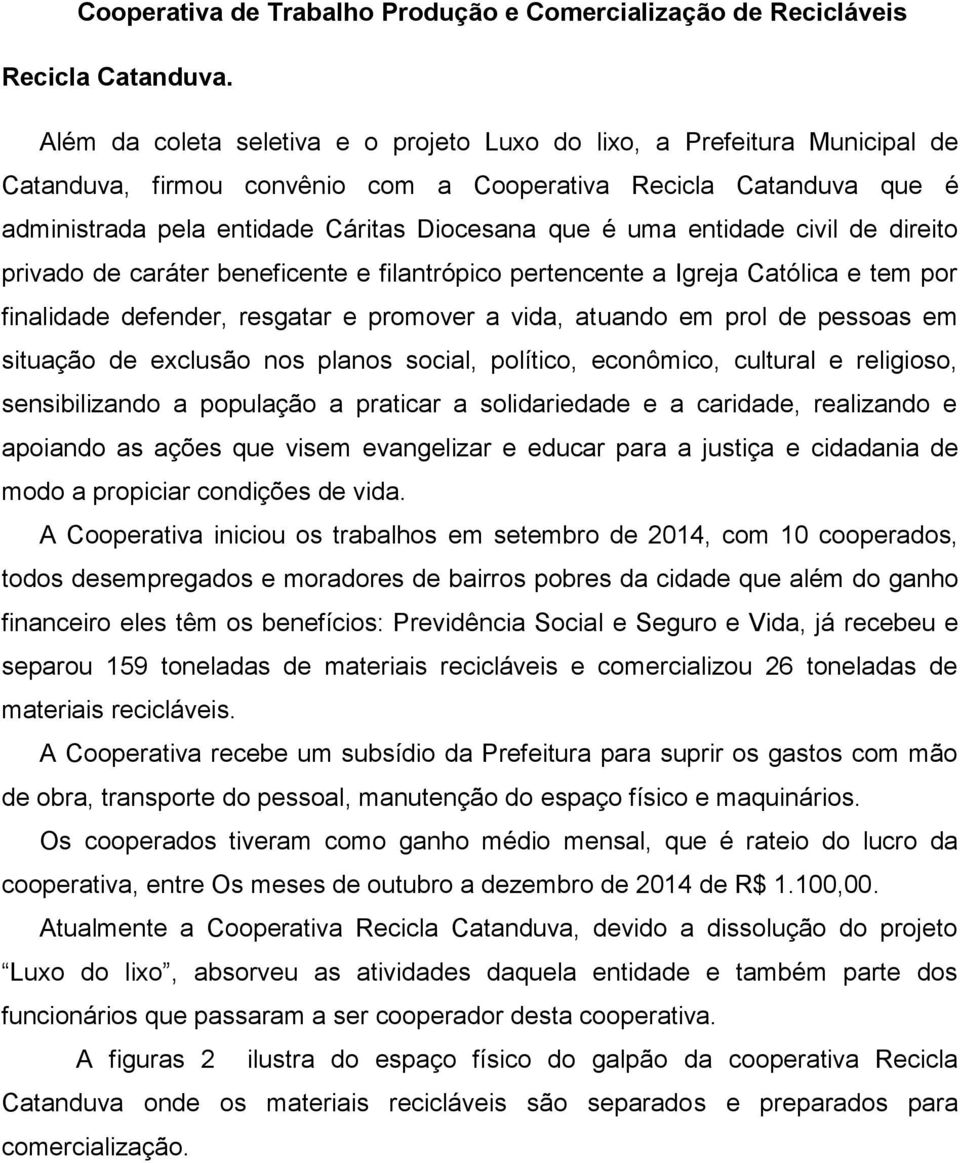 entidade civil de direito privado de caráter beneficente e filantrópico pertencente a Igreja Católica e tem por finalidade defender, resgatar e promover a vida, atuando em prol de pessoas em situação