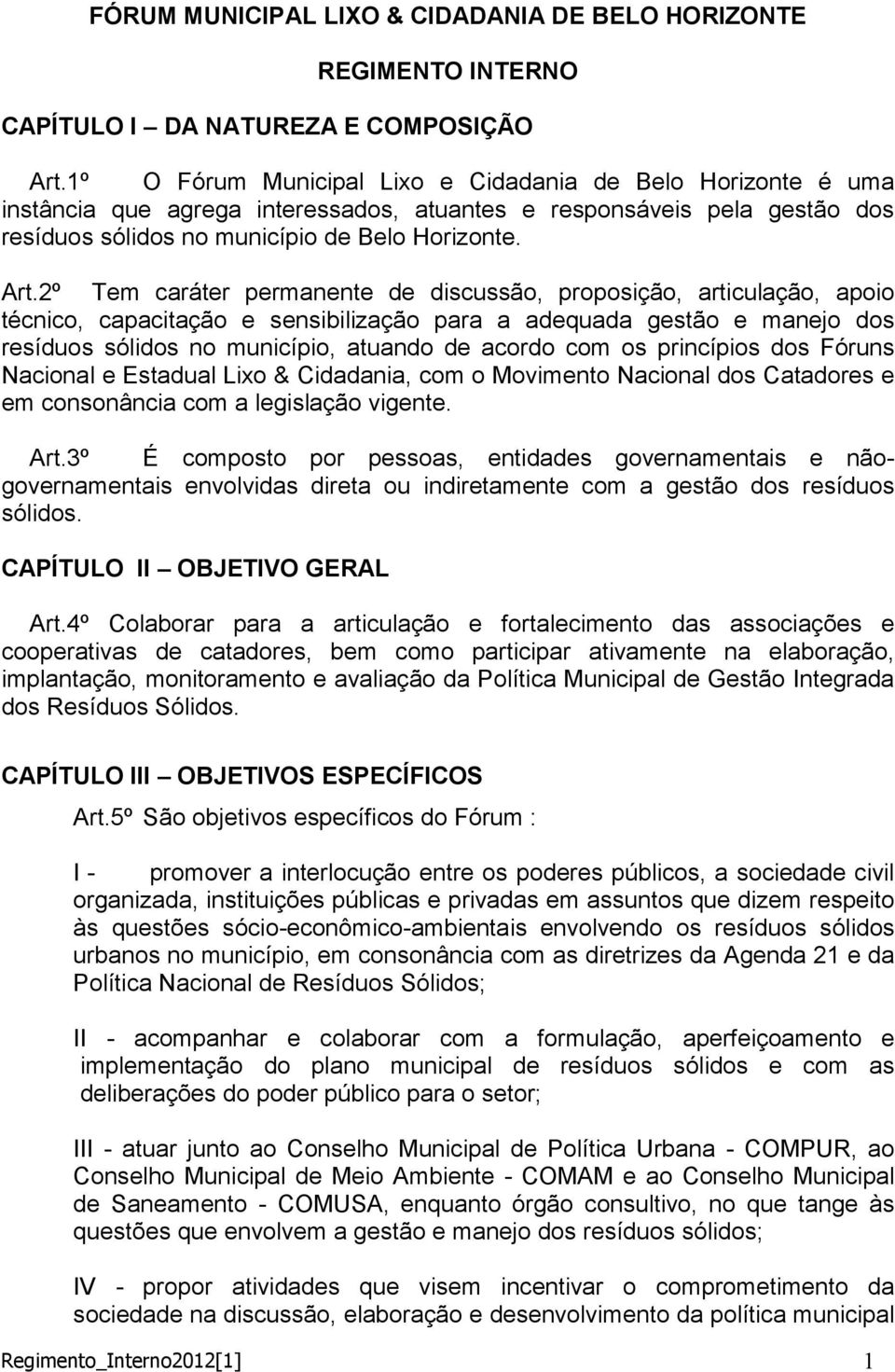 2º Tem caráter permanente de discussão, proposição, articulação, apoio técnico, capacitação e sensibilização para a adequada gestão e manejo dos resíduos sólidos no município, atuando de acordo com