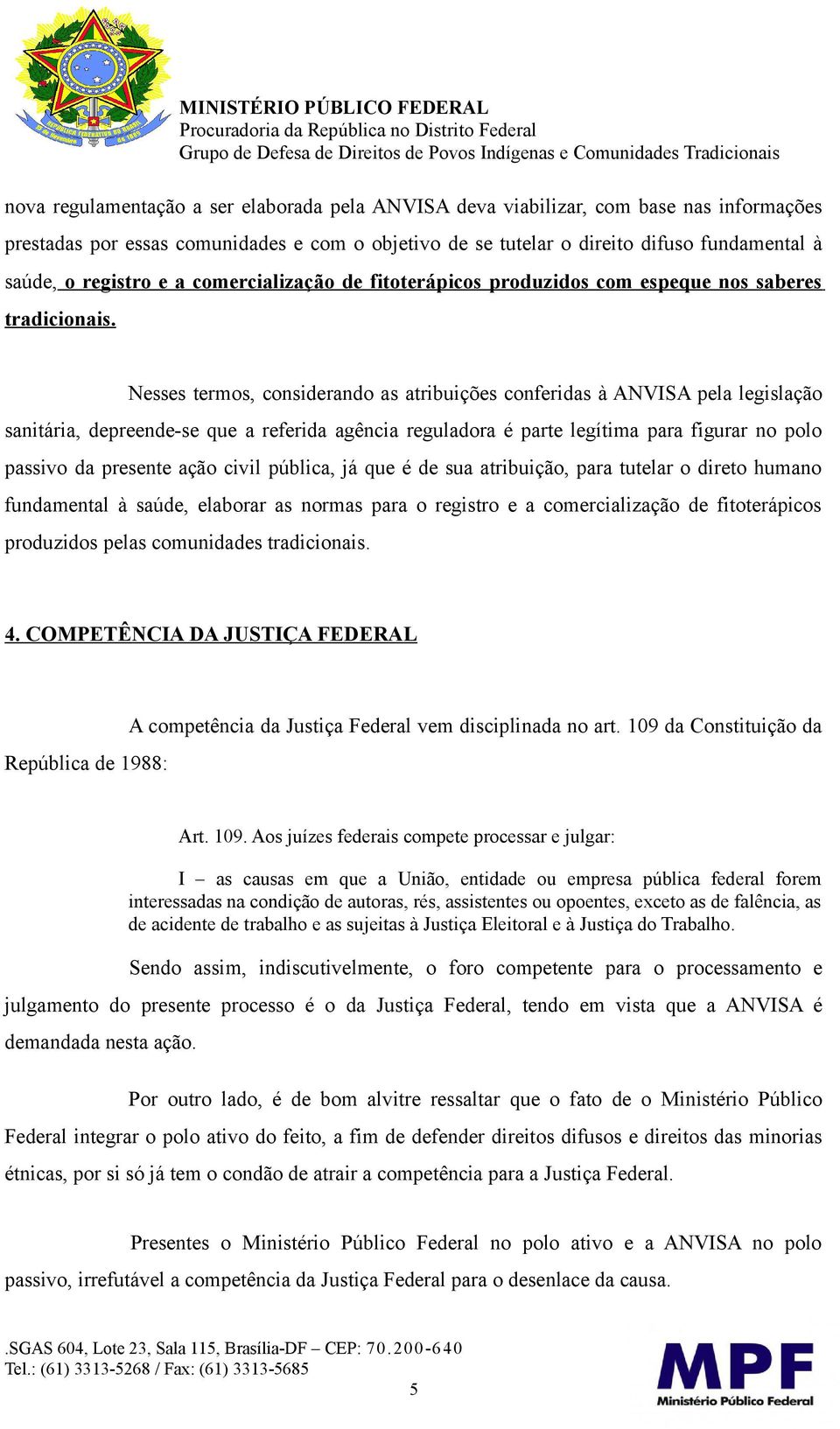 Nesses termos, considerando as atribuições conferidas à ANVISA pela legislação sanitária, depreende-se que a referida agência reguladora é parte legítima para figurar no polo passivo da presente ação