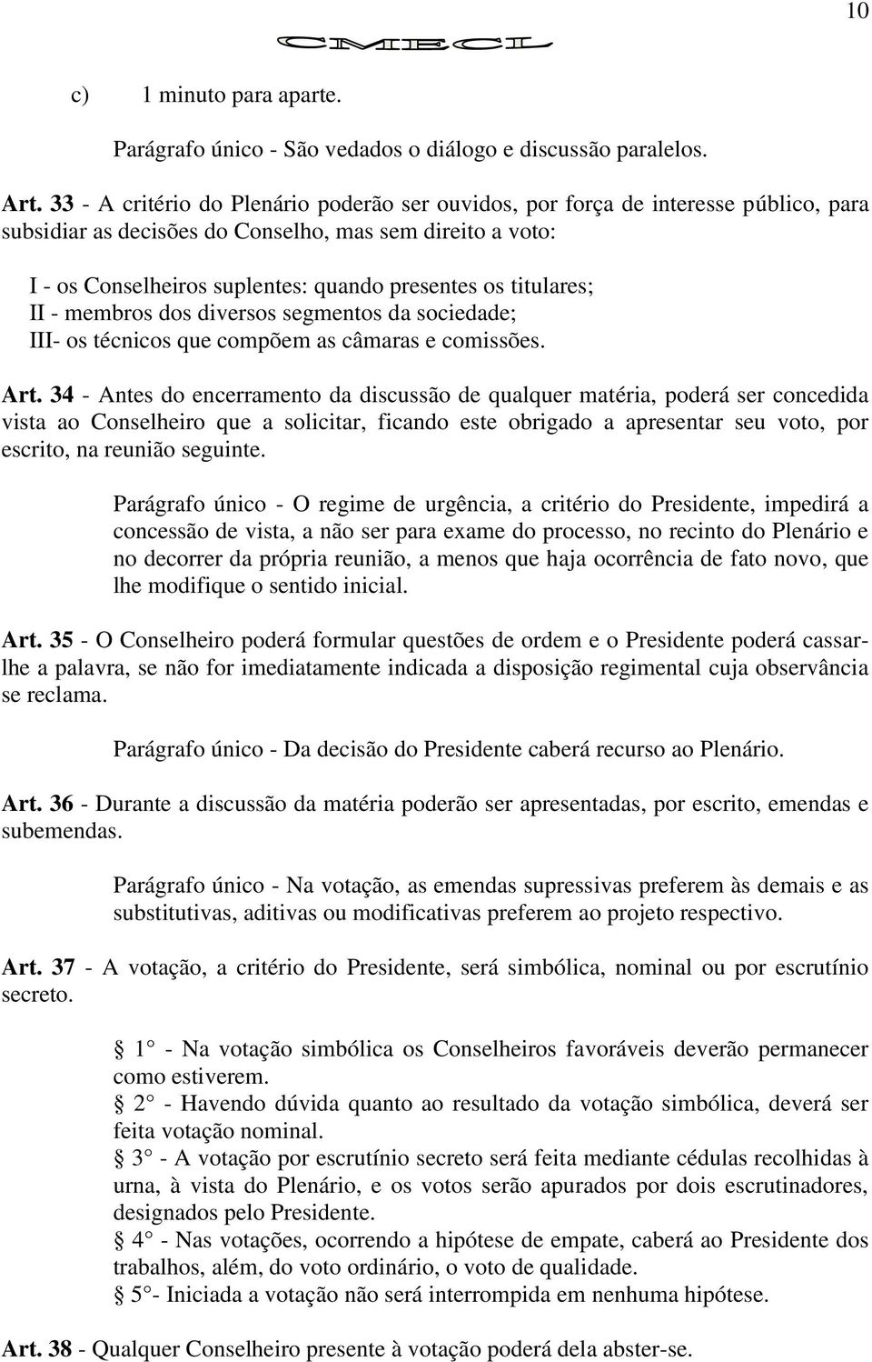 titulares; II - membros dos diversos segmentos da sociedade; III- os técnicos que compõem as câmaras e comissões. Art.