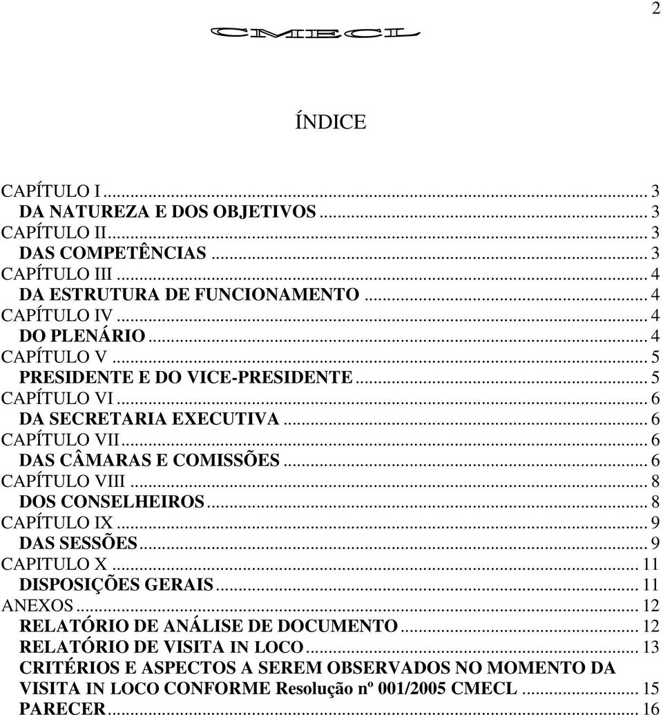 .. 6 CAPÍTULO VIII... 8 DOS CONSELHEIROS... 8 CAPÍTULO IX... 9 DAS SESSÕES... 9 CAPITULO X... 11 DISPOSIÇÕES GERAIS... 11 ANEXOS.