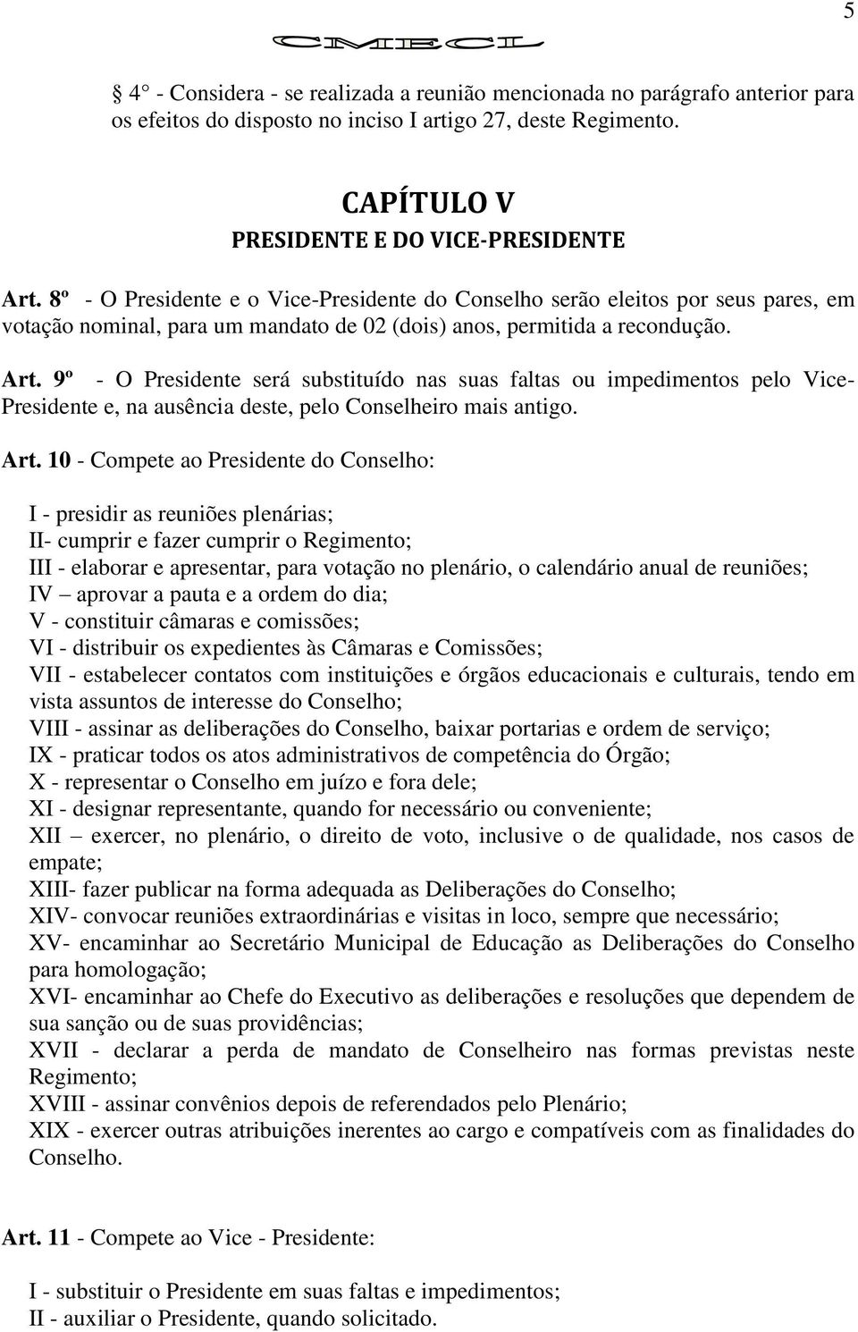 9º - O Presidente será substituído nas suas faltas ou impedimentos pelo Vice- Presidente e, na ausência deste, pelo Conselheiro mais antigo. Art.