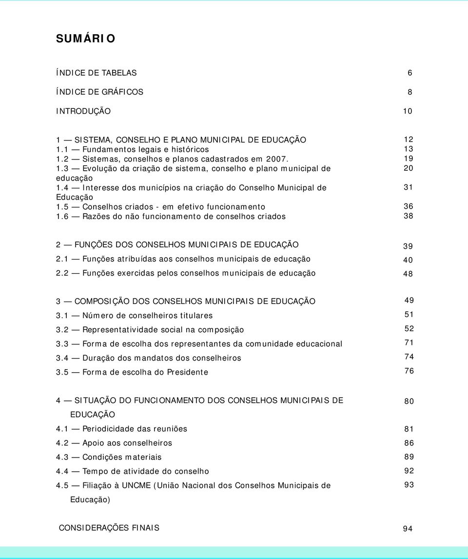 4 Interesse dos municípios na criação do Conselho Municipal de Educação 1.5 Conselhos criados - em efetivo funcionamento 1.