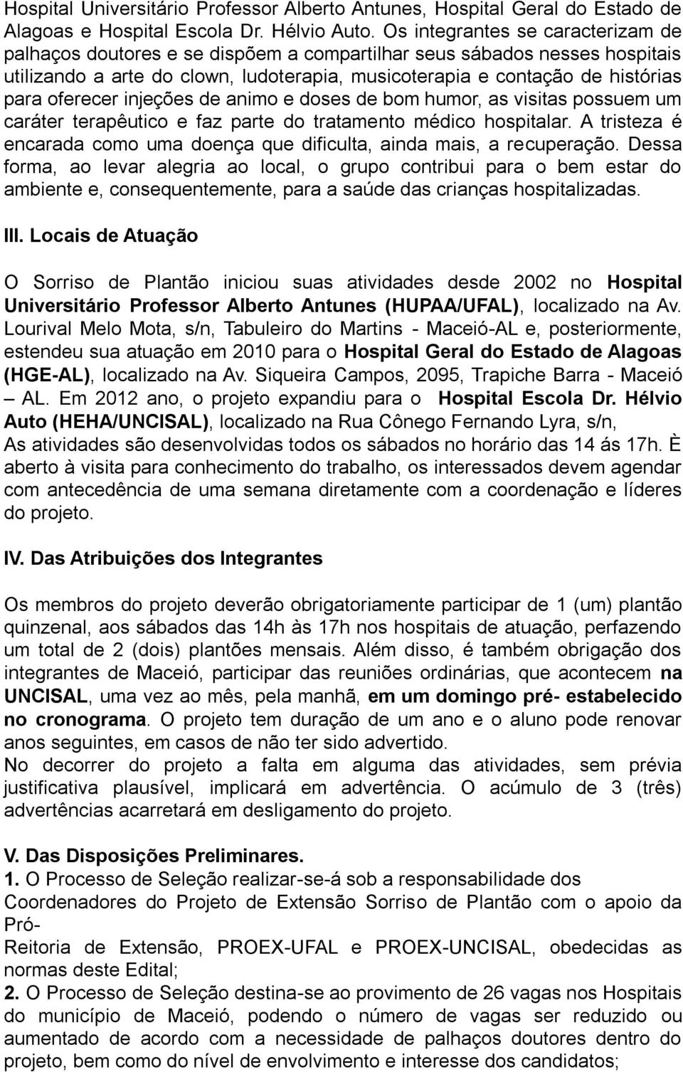 oferecer injeções de animo e doses de bom humor, as visitas possuem um caráter terapêutico e faz parte do tratamento médico hospitalar.