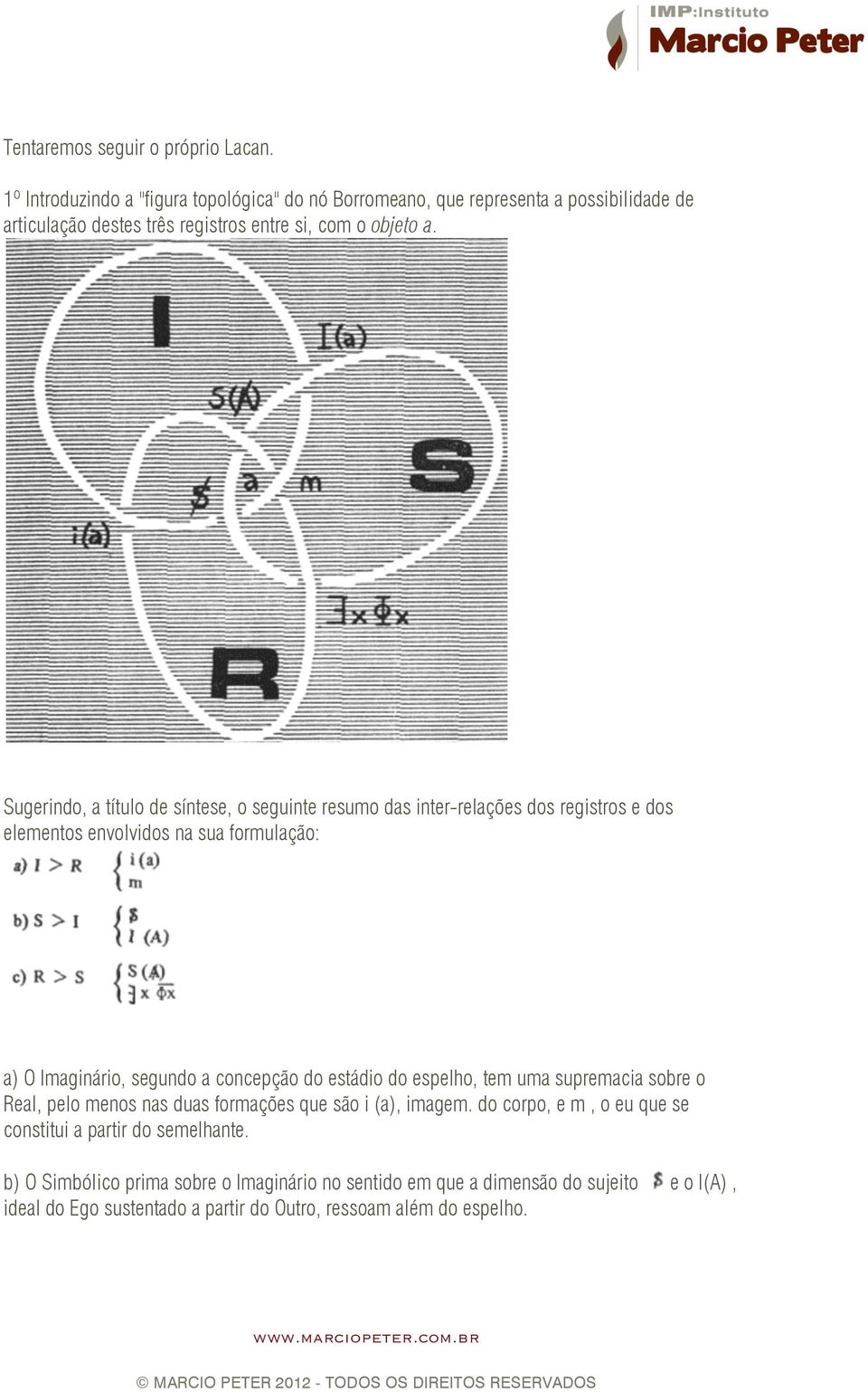 Sugerindo, a título de síntese, o seguinte resumo das inter-relações dos registros e dos elementos envolvidos na sua formulação: a) O Imaginário, segundo a concepção do