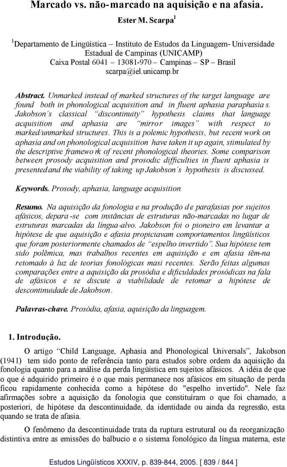 Unmarked instead of marked structures of the target language are found both in phonological acquisition and in fluent aphasia paraphasia s.