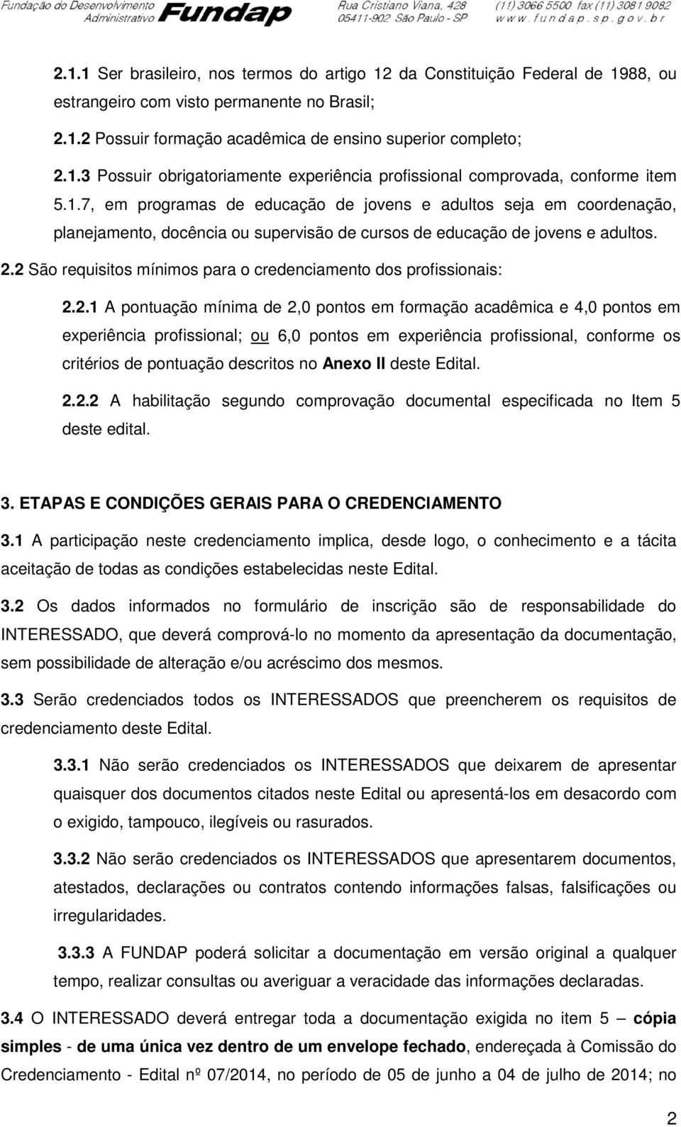 2 São requisitos mínimos para o credenciamento dos profissionais: 2.2.1 A pontuação mínima de 2,0 pontos em formação acadêmica e 4,0 pontos em experiência profissional; ou 6,0 pontos em experiência