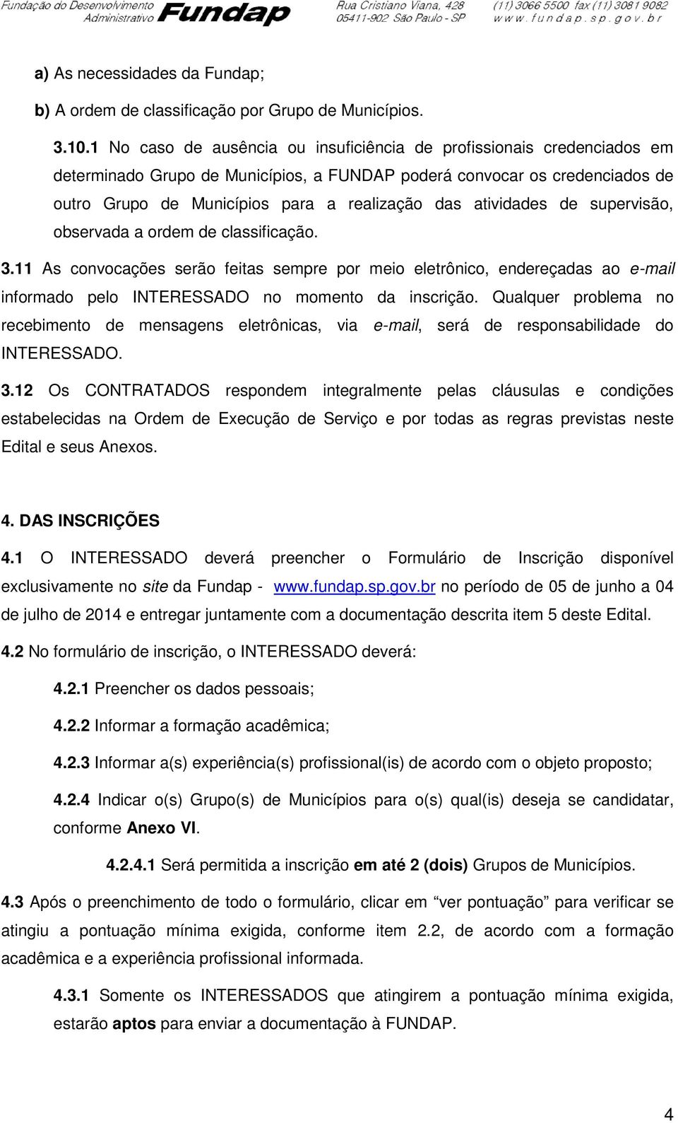 atividades de supervisão, observada a ordem de classificação. 3.11 As convocações serão feitas sempre por meio eletrônico, endereçadas ao e-mail informado pelo INTERESSADO no momento da inscrição.