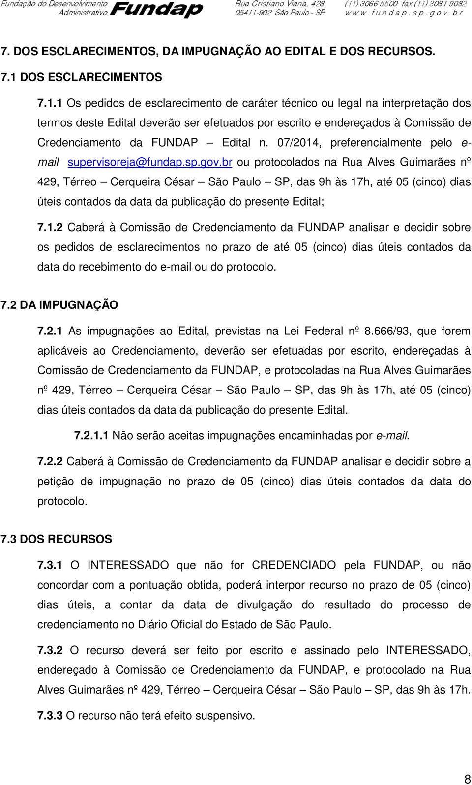 1 Os pedidos de esclarecimento de caráter técnico ou legal na interpretação dos termos deste Edital deverão ser efetuados por escrito e endereçados à Comissão de Credenciamento da FUNDAP Edital n.