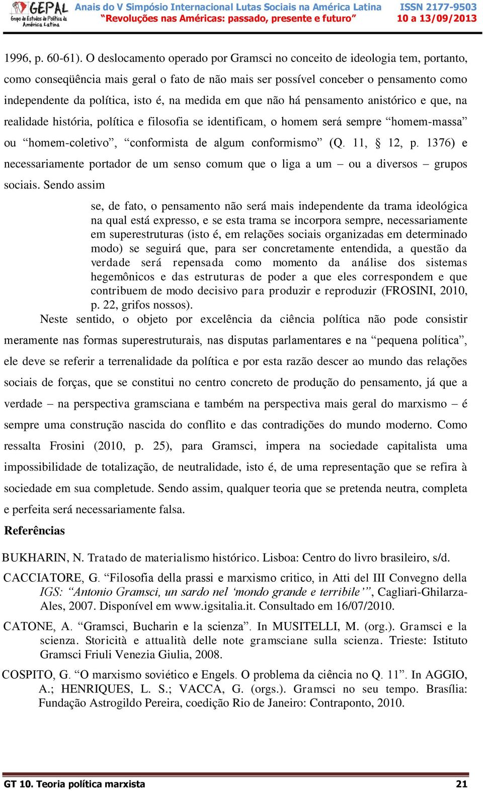 medida em que não há pensamento anistórico e que, na realidade história, política e filosofia se identificam, o homem será sempre homem-massa ou homem-coletivo, conformista de algum conformismo (Q.