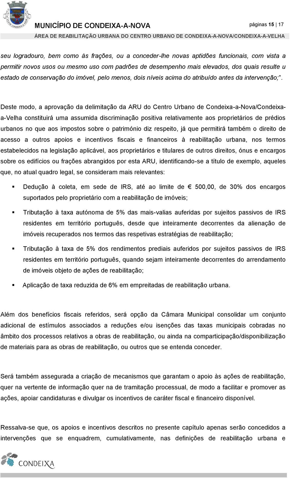 Deste modo, a aprovação da delimitação da ARU do Centro Urbano de Condeixa-a-Nova/Condeixaa-Velha constituirá uma assumida discriminação positiva relativamente aos proprietários de prédios urbanos no