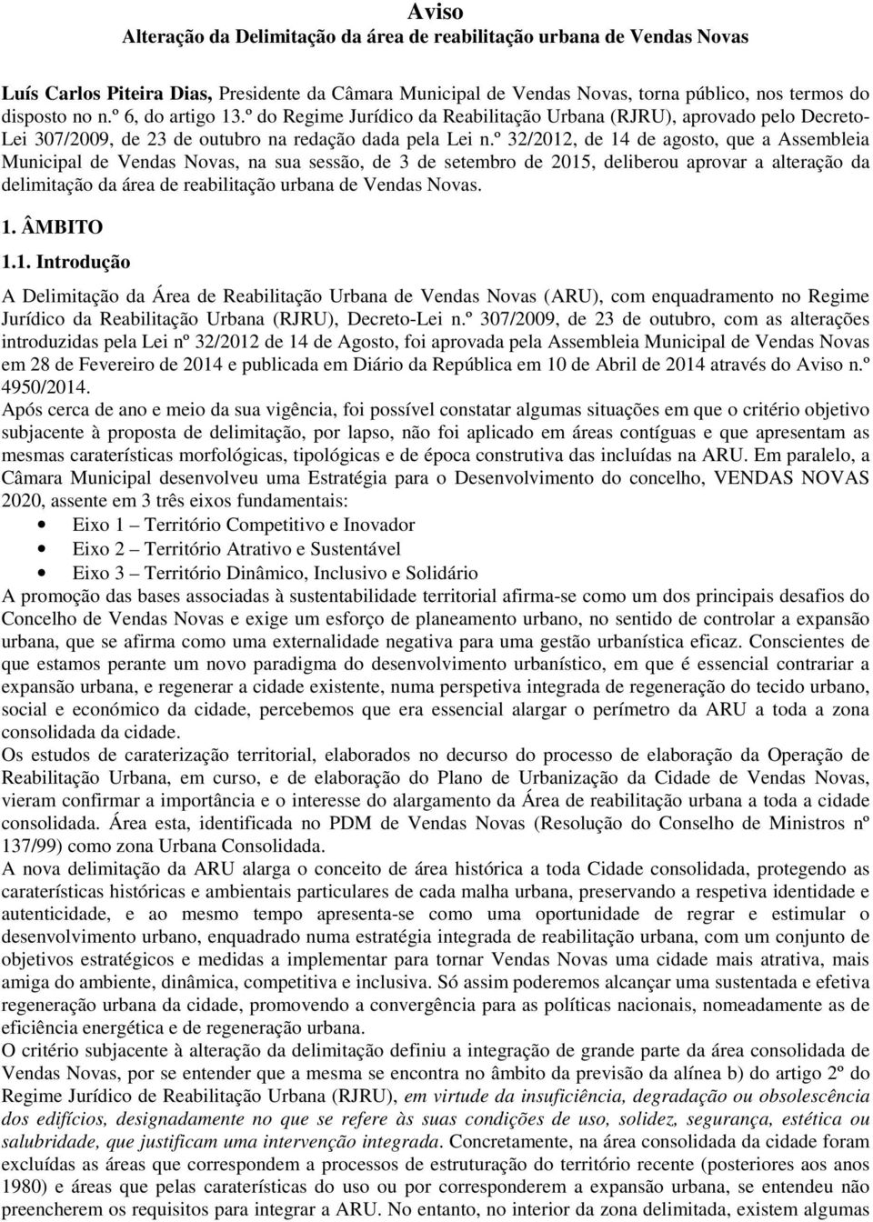 º 32/2012, de 14 de agosto, que a Assembleia Municipal de Vendas Novas, na sua sessão, de 3 de setembro de 2015, deliberou aprovar a alteração da delimitação da área de reabilitação urbana de Vendas