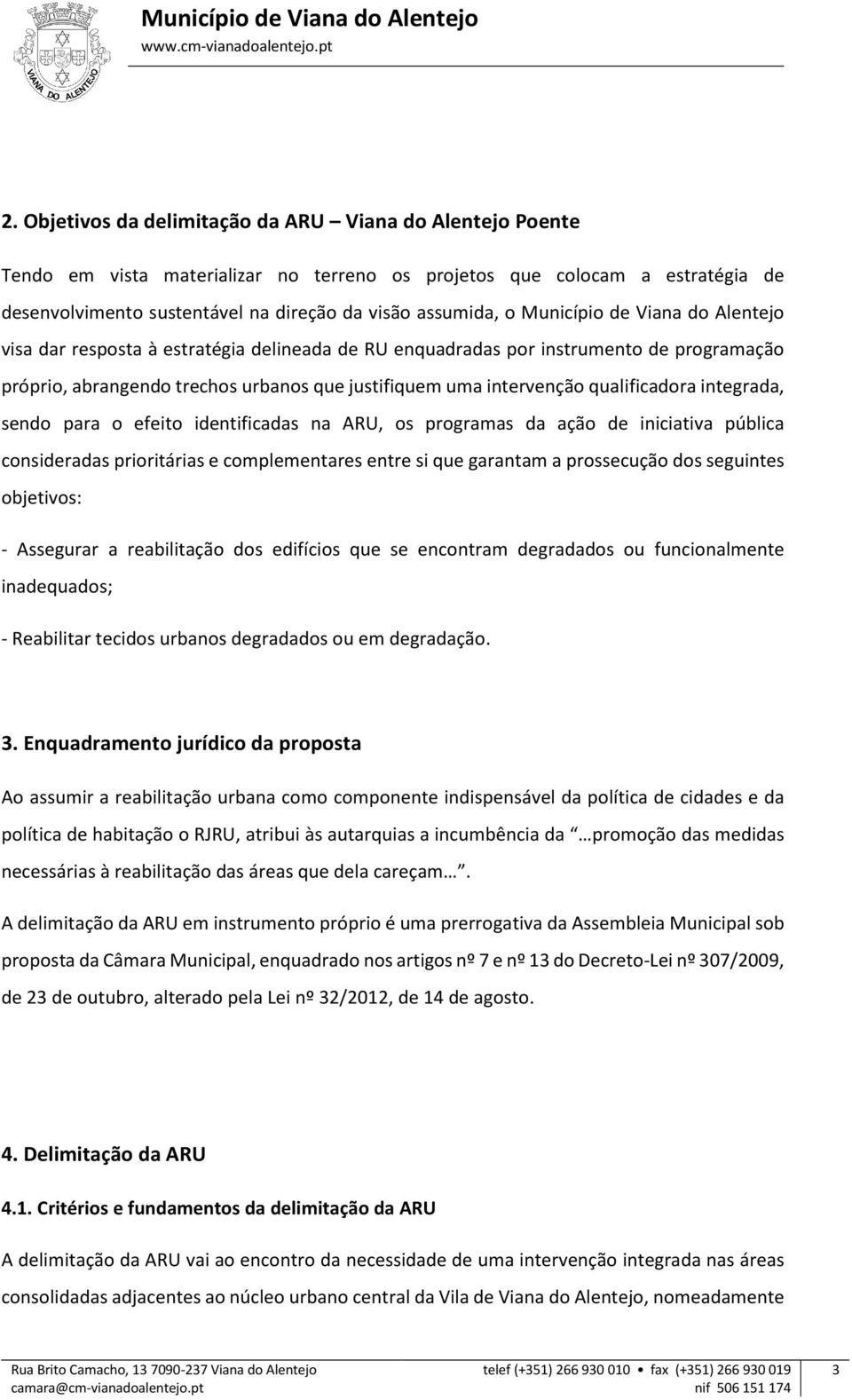 qualificadora integrada, sendo para o efeito identificadas na ARU, os programas da ação de iniciativa pública consideradas prioritárias e complementares entre si que garantam a prossecução dos