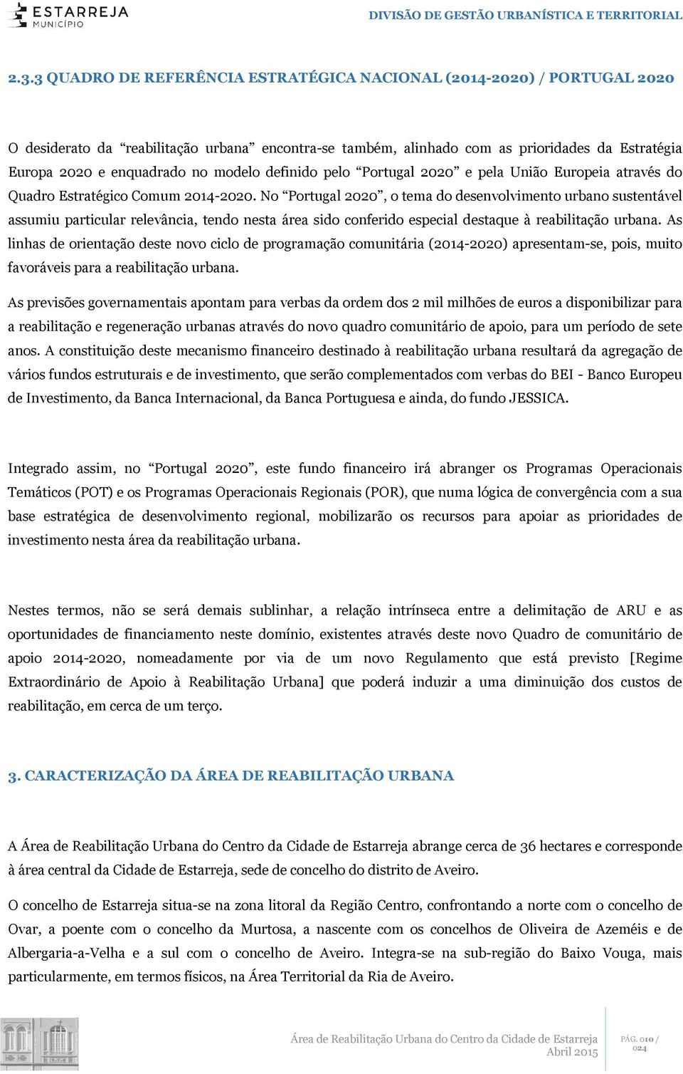 No Portugal 2020, o tema do desenvolvimento urbano sustentável assumiu particular relevância, tendo nesta área sido conferido especial destaque à reabilitação urbana.