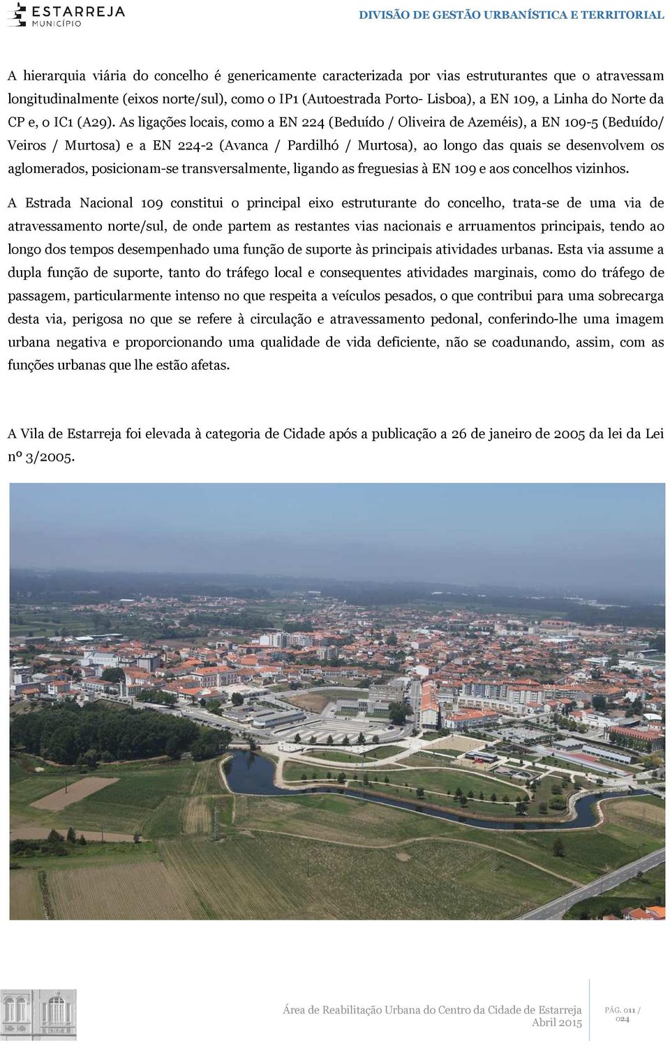 As ligações locais, como a EN 224 (Beduído/ Oliveira de Azeméis), a EN 109-5 (Beduído/ Veiros / Murtosa) e a EN 224-2 (Avanca / Pardilhó / Murtosa), ao longo das quais se desenvolvem os aglomerados,