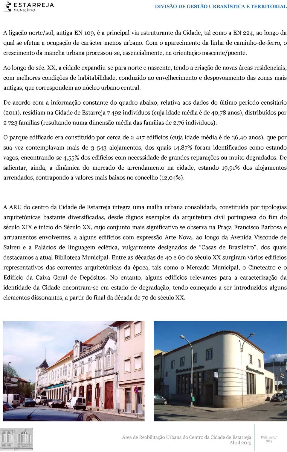 XX, a cidade expandiu-se para norte e nascente, tendo a criação de novas áreas residenciais, com melhores condições de habitabilidade, conduzido ao envelhecimento e despovoamento das zonas mais