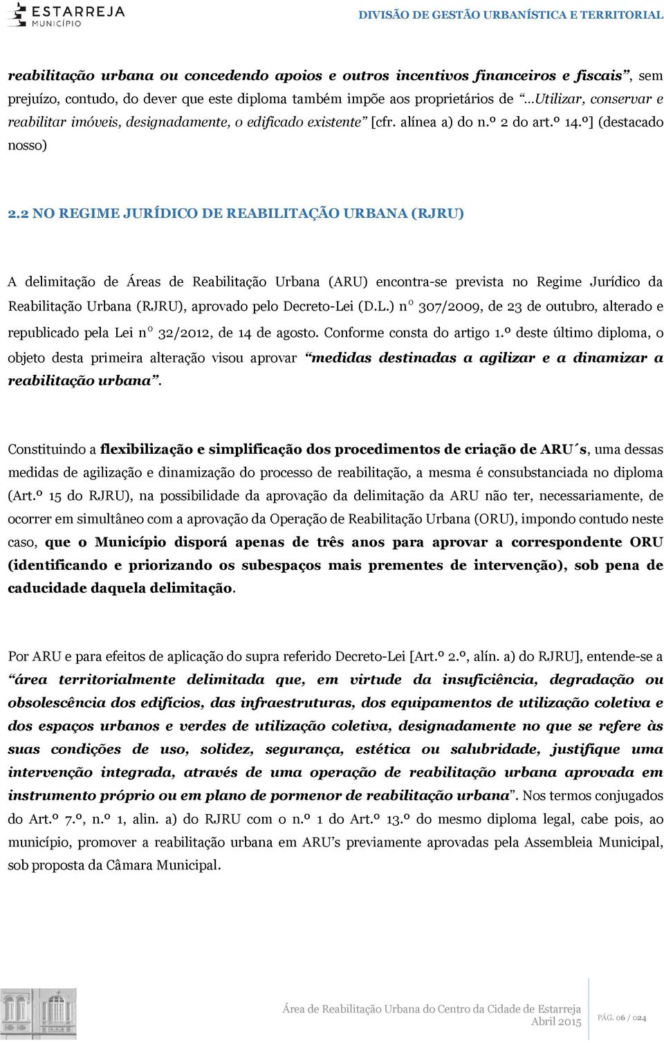 2 NO REGIME JURÍDICO DE REABILITAÇÃO URBANA (RJRU) A delimitação de Áreas de Reabilitação Urbana (ARU) encontra-se prevista no Regime Jurídico da Reabilitação Urbana (RJRU), aprovado pelo Decreto-Lei