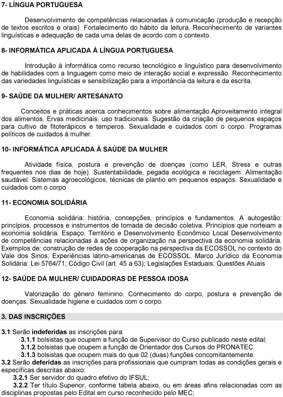 8- INFORMÁTICA APLICADA À LÍNGUA PORTUGUESA Introdução à informática como recurso tecnológico e linguístico para desenvolvimento de habilidades com a linguagem como meio de interação social e