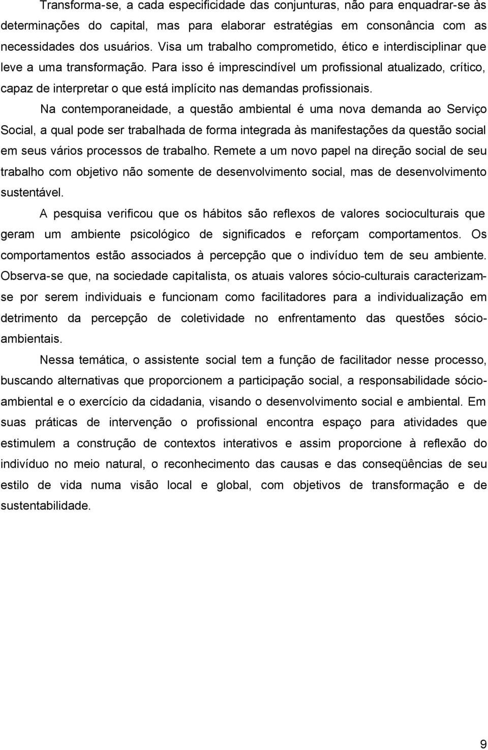 Para isso é imprescindível um profissional atualizado, crítico, capaz de interpretar o que está implícito nas demandas profissionais.