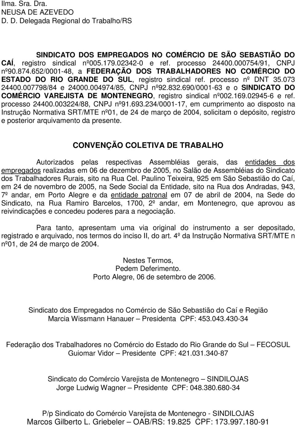 004974/85, CNPJ nº92.832.690/0001-63 e o SINDICATO DO COMÉRCIO VAREJISTA DE MONTENEGRO, registro sindical nº002.169.02945-6 e ref. processo 24400.003224/88, CNPJ nº91.693.