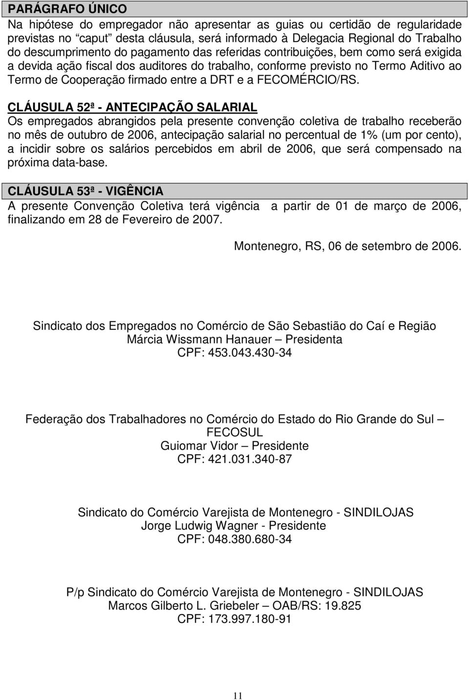 CLÁUSULA 52ª - ANTECIPAÇÃO SALARIAL Os empregados abrangidos pela presente convenção coletiva de trabalho receberão no mês de outubro de 2006, antecipação salarial no percentual de 1% (um por cento),