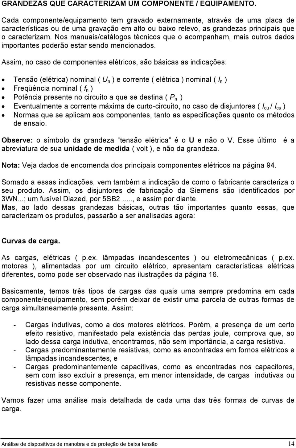 Nos manuais/caálogos écnicos que o acompanham, mais ouros dados imporanes poderão esar sendo mencionados.