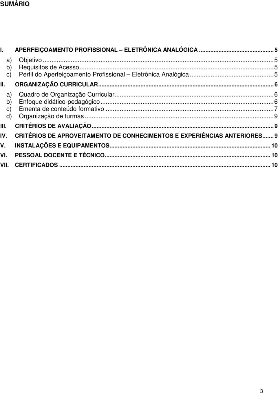 ..6 b) Enfoque didático-pedagógico...6 c) Ementa de conteúdo formativo...7 d) Organização de turmas...9 III. CRITÉRIOS DE AVALIAÇÃO... 9 IV.