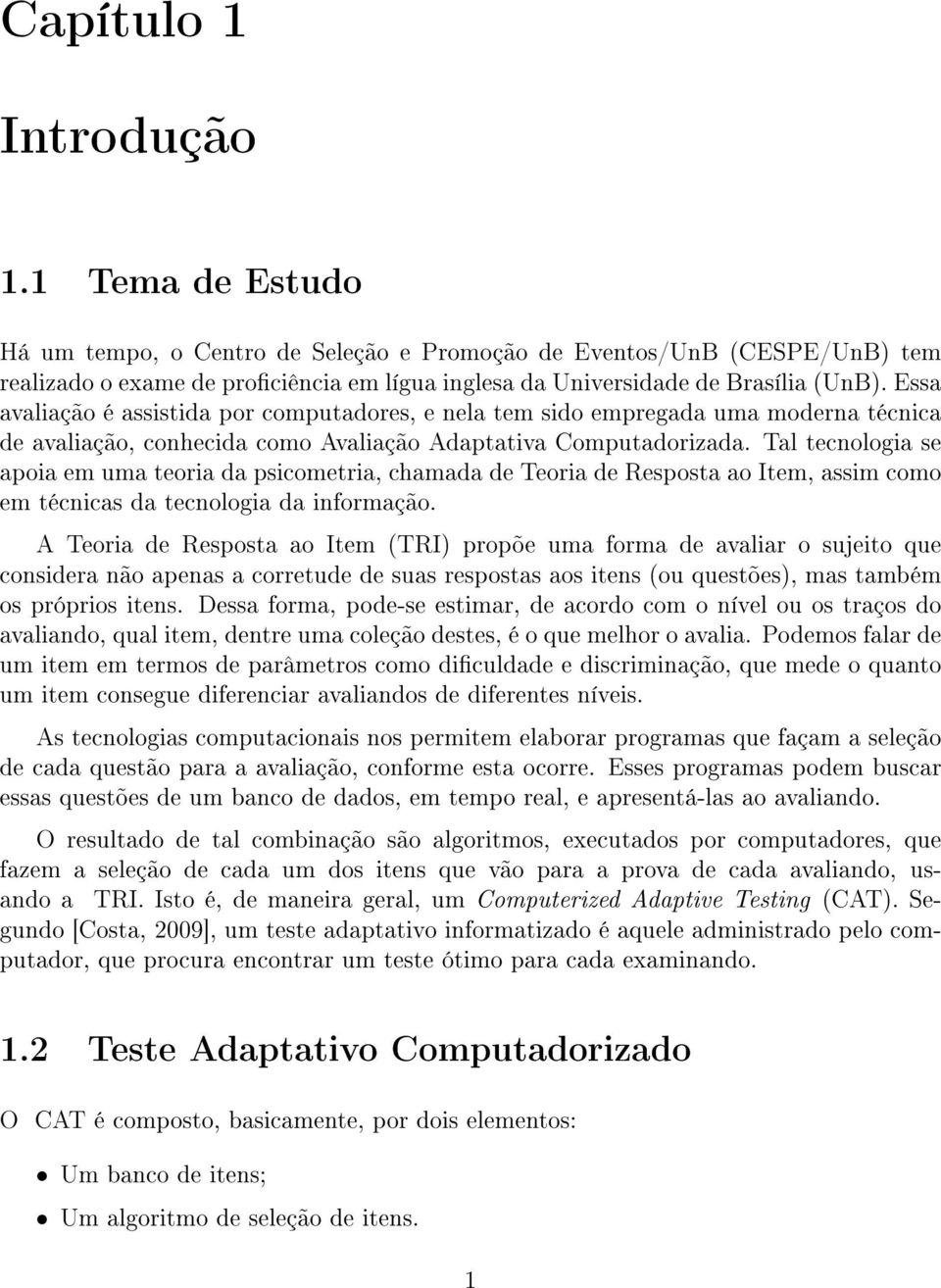 Tal tecnologia se apoia em uma teoria da psicometria, chamada de Teoria de Resposta ao Item, assim como em técnicas da tecnologia da informação.