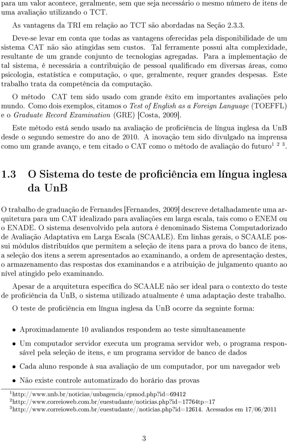 Tal ferramente possui alta complexidade, resultante de um grande conjunto de tecnologias agregadas.