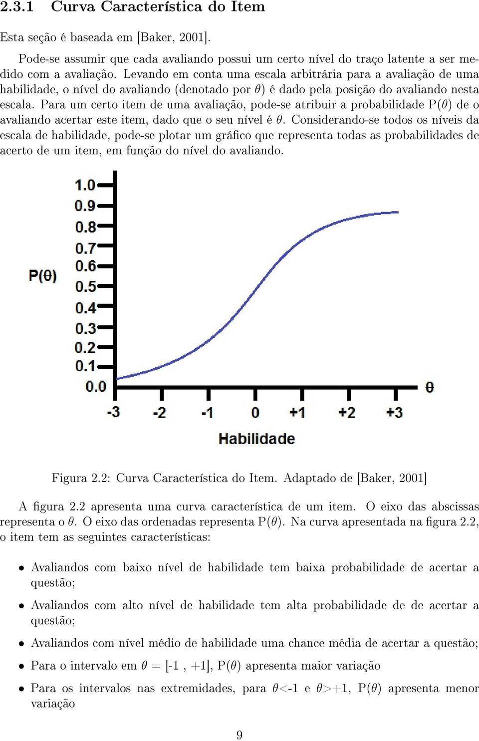 Para um certo item de uma avaliação, pode-se atribuir a probabilidade P(θ) de o avaliando acertar este item, dado que o seu nível é θ.