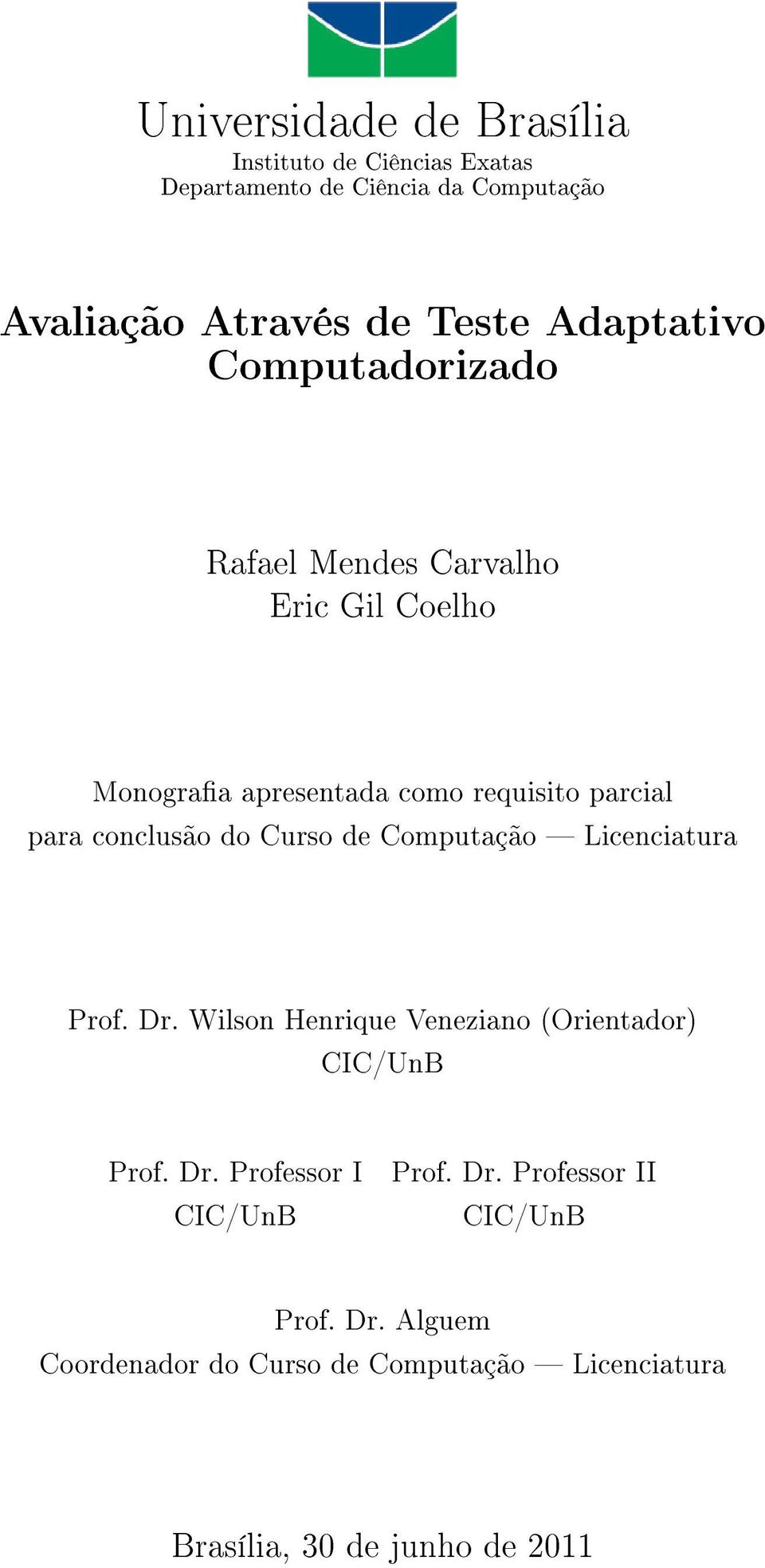 conclusão do Curso de Computação Licenciatura Prof. Dr. Wilson Henrique Veneziano (Orientador) CIC/UnB Prof. Dr. Professor I CIC/UnB Prof.