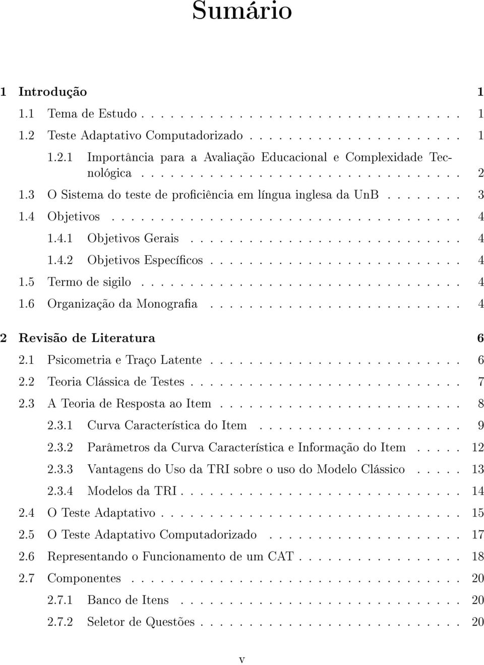 ......................... 4 1.5 Termo de sigilo................................. 4 1.6 Organização da Monograa.......................... 4 2 Revisão de Literatura 6 2.1 Psicometria e Traço Latente.