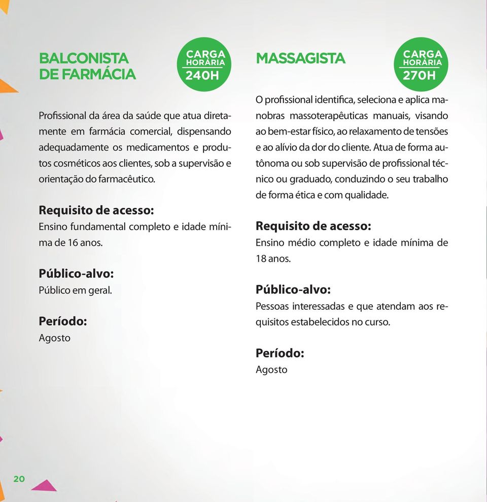 Agosto O profissional identifica, seleciona e aplica manobras massoterapêuticas manuais, visando ao bem-estar físico, ao relaxamento de tensões e ao alívio da dor do cliente.