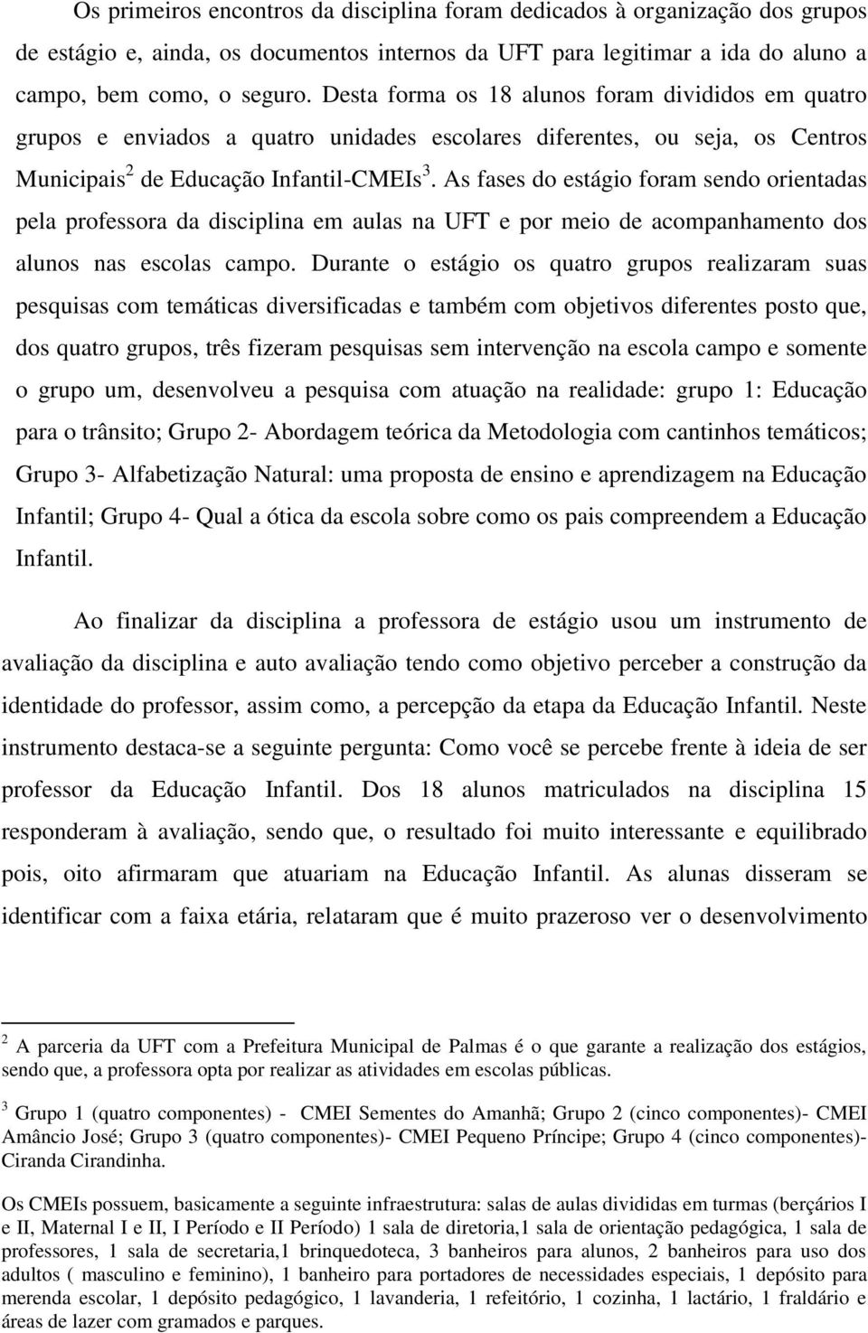 As fases do estágio foram sendo orientadas pela professora da disciplina em aulas na UFT e por meio de acompanhamento dos alunos nas escolas campo.