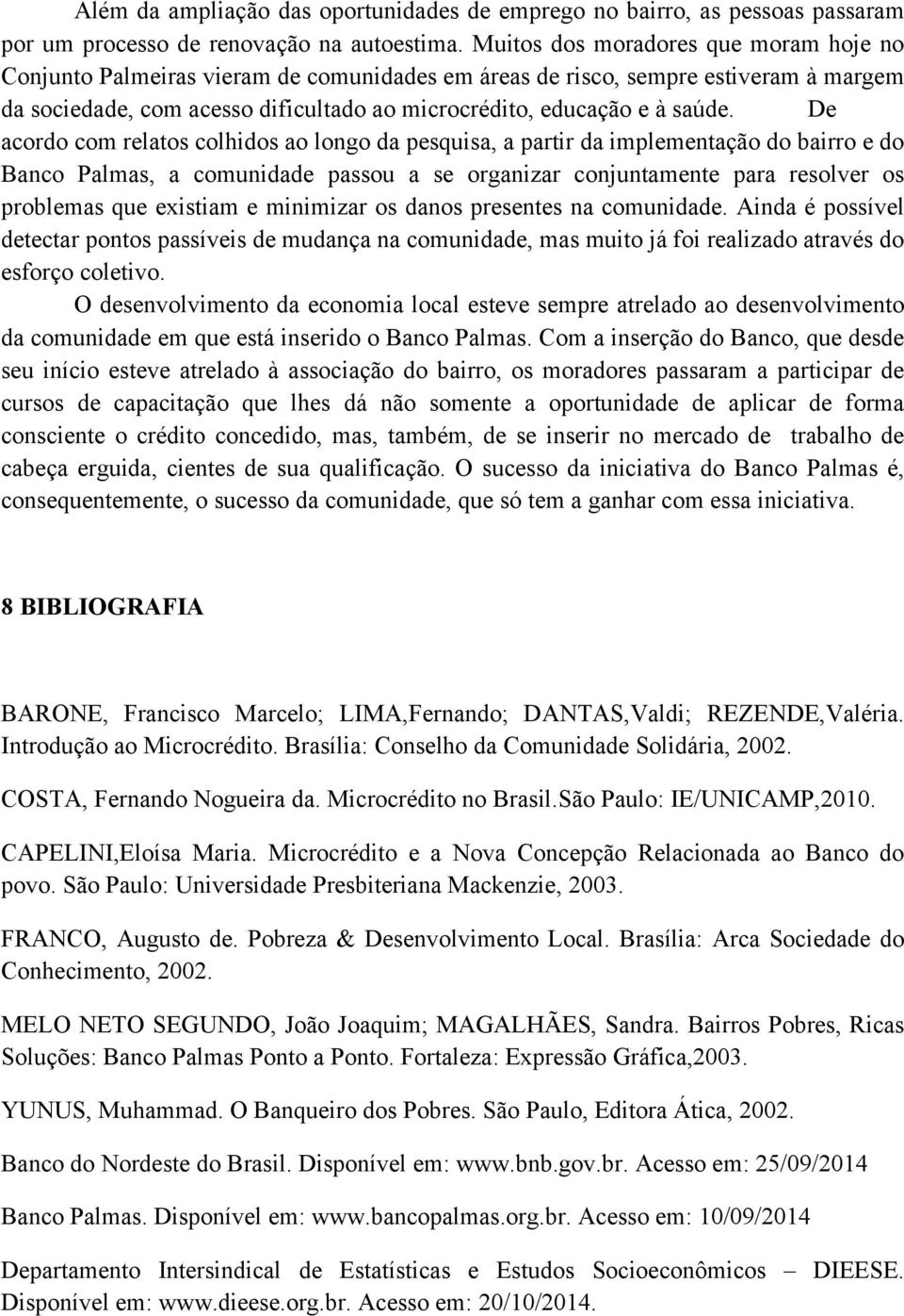 De acordo com relatos colhidos ao longo da pesquisa, a partir da implementação do bairro e do Banco Palmas, a comunidade passou a se organizar conjuntamente para resolver os problemas que existiam e