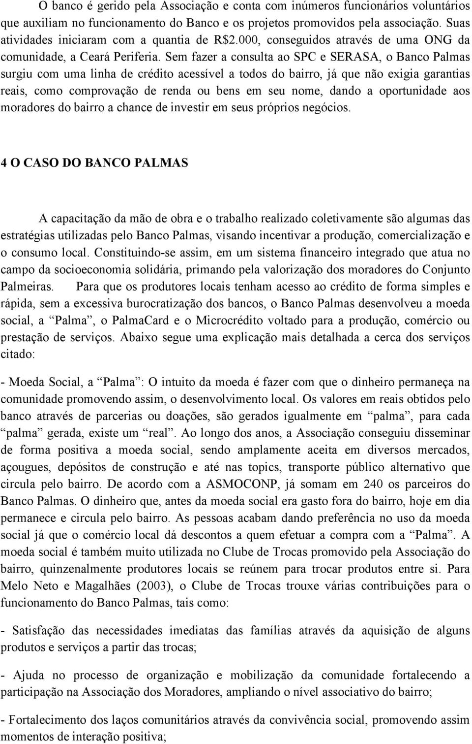 Sem fazer a consulta ao SPC e SERASA, o Banco Palmas surgiu com uma linha de crédito acessível a todos do bairro, já que não exigia garantias reais, como comprovação de renda ou bens em seu nome,