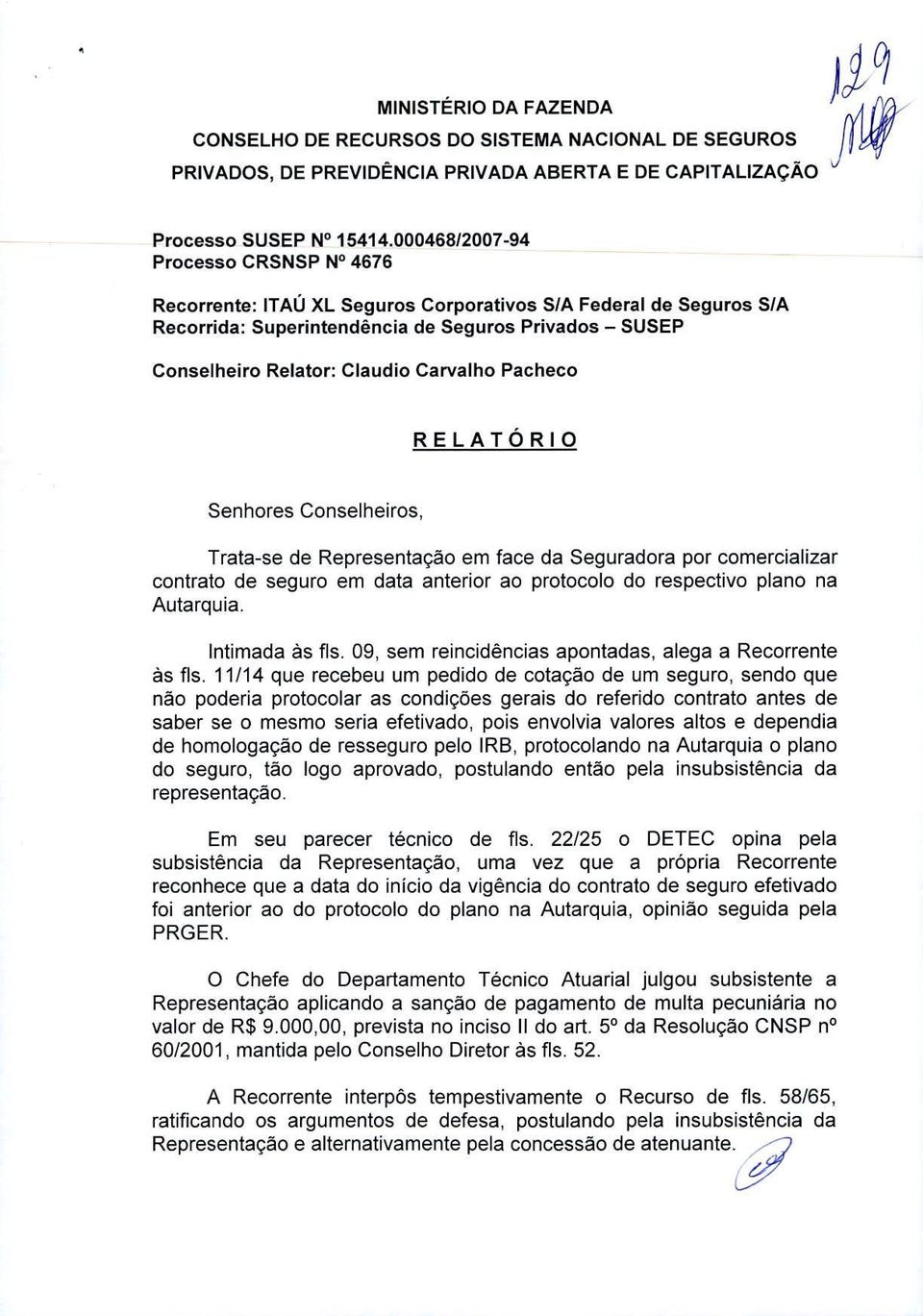 Pacheco RELATORIO Senhores Conselheiros, Trata-se de Representacao em face da Seguradora por comercializar contrato de seguro em data anterior ao protocolo do respectivo piano na Autarquia.