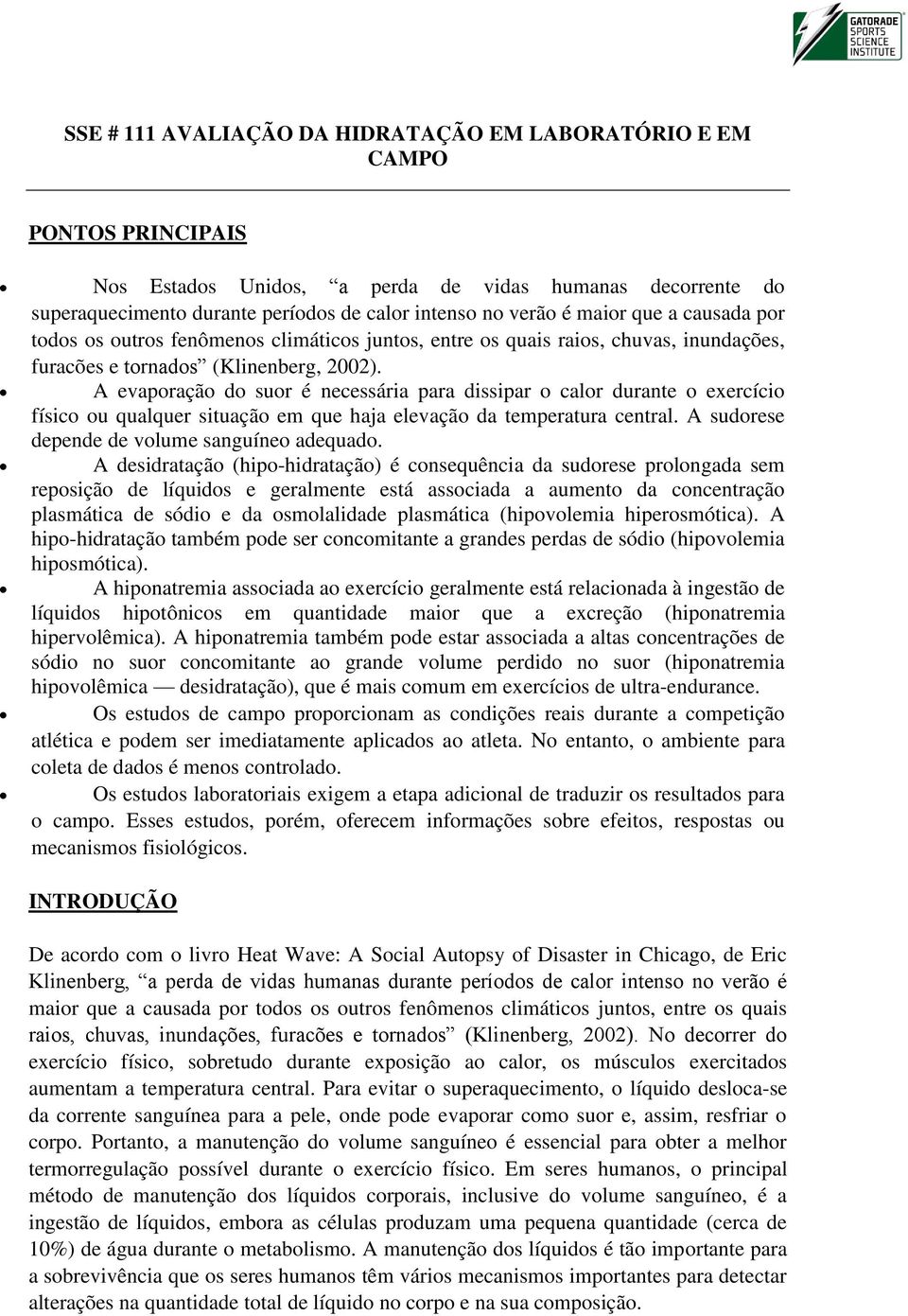 A evaporação do suor é necessária para dissipar o calor durante o exercício físico ou qualquer situação em que haja elevação da temperatura central. A sudorese depende de volume sanguíneo adequado.