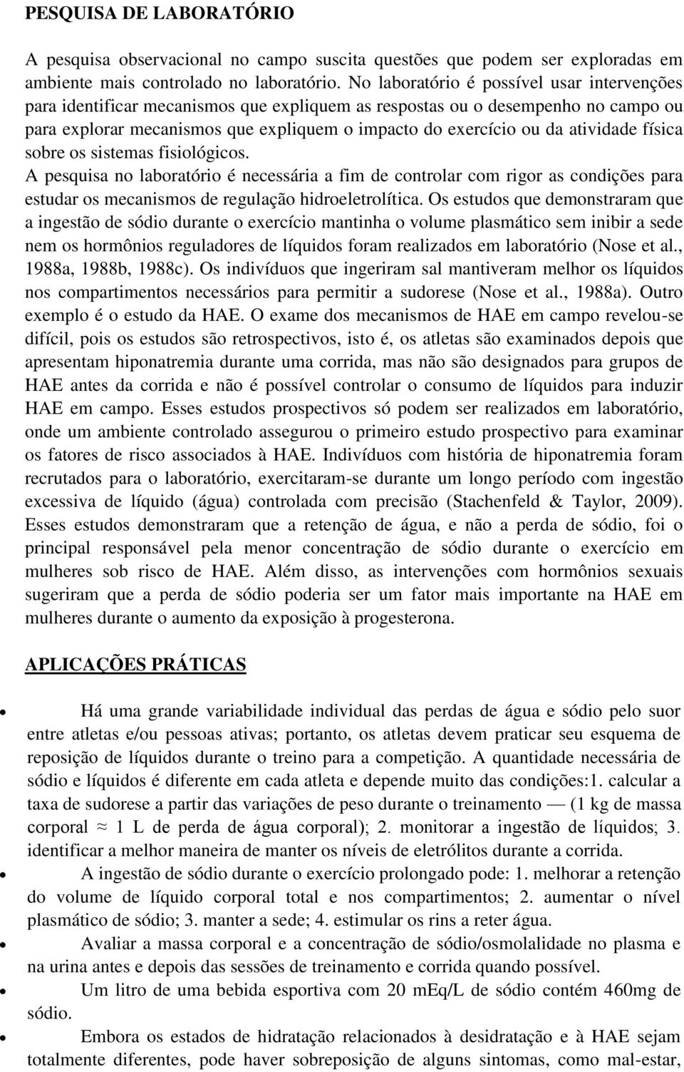 atividade física sobre os sistemas fisiológicos. A pesquisa no laboratório é necessária a fim de controlar com rigor as condições para estudar os mecanismos de regulação hidroeletrolítica.