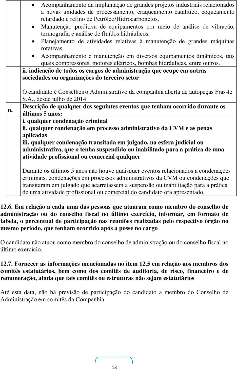 Acompanhamento e manutenção em diversos equipamentos dinâmicos, tais quais compressores, motores elétricos, bombas hidráulicas, entre outros. ii.