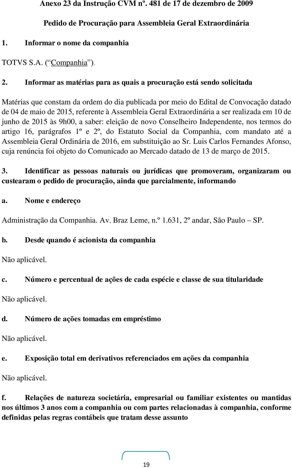 09 Pedido de Procuração para Assembleia Geral Extraordinária 1. Informar o nome da companhia TOTVS S.A. ( Companhia ). 2.