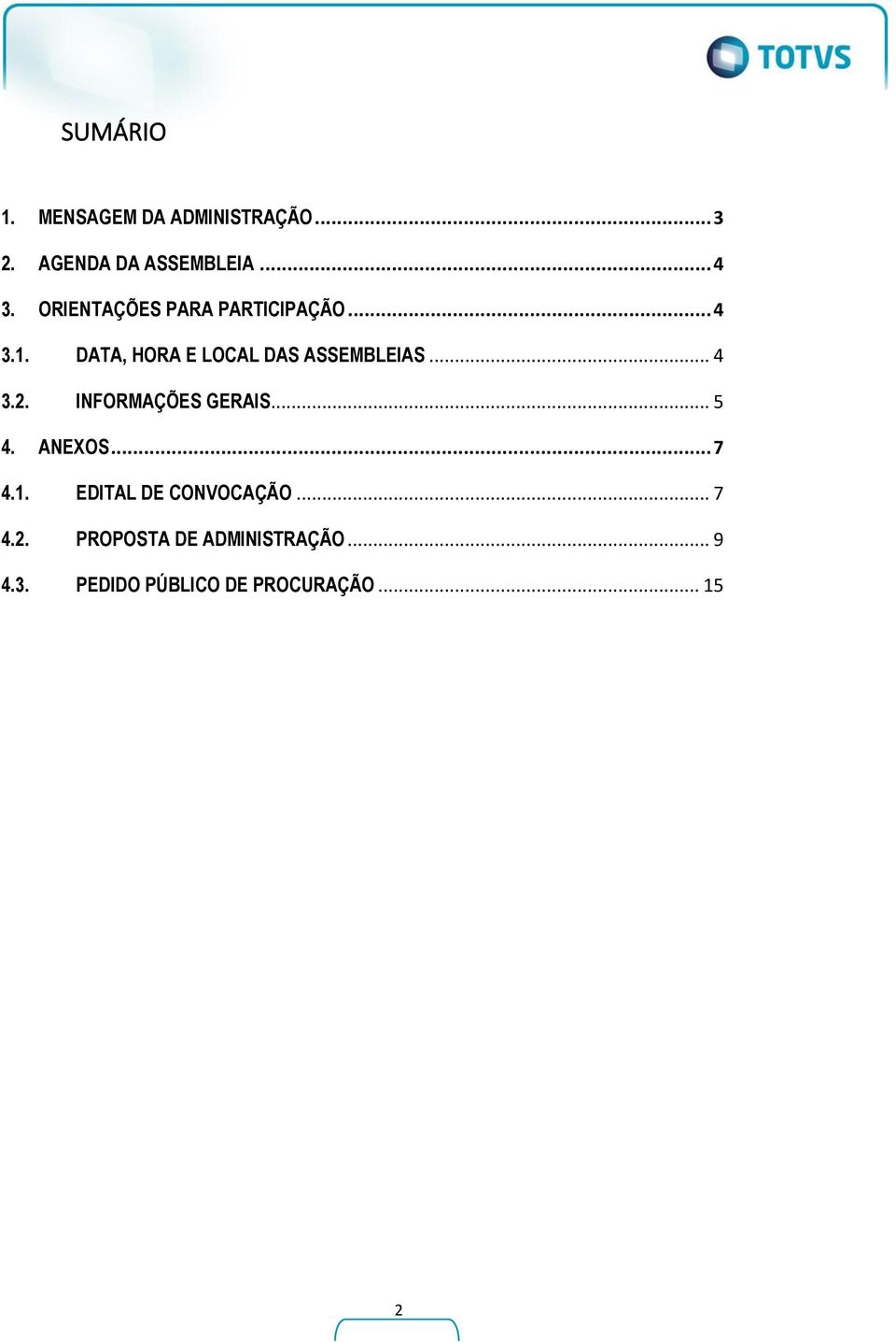 DATA, HORA E LOCAL DAS ASSEMBLEIAS... 4 3.2. INFORMAÇÕES GERAIS... 5 4. ANEXOS.