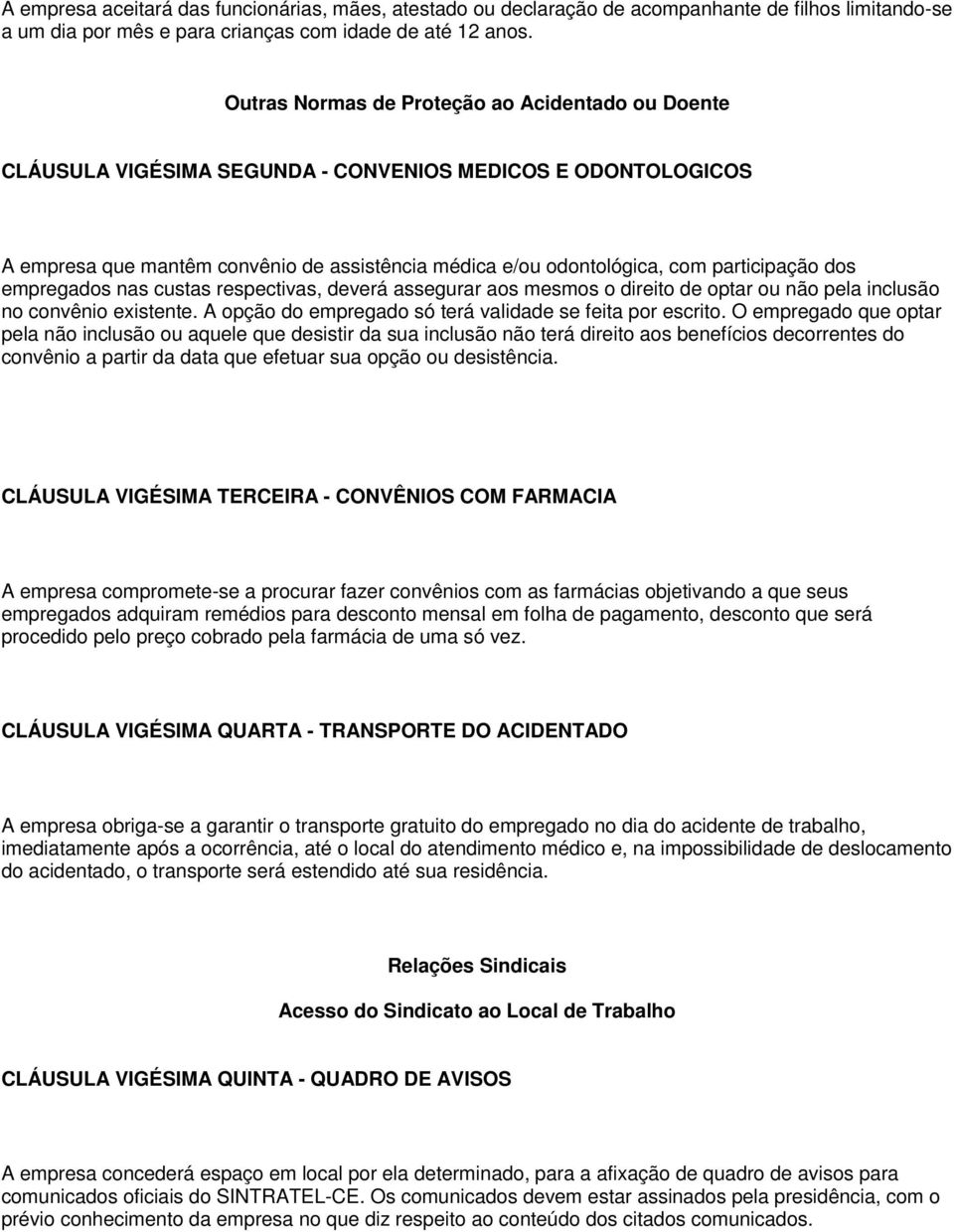 dos empregados nas custas respectivas, deverá assegurar aos mesmos o direito de optar ou não pela inclusão no convênio existente. A opção do empregado só terá validade se feita por escrito.