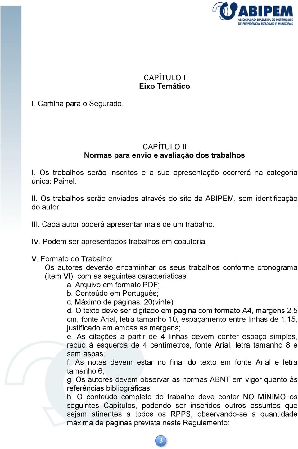 Formato do Trabalho: Os autores deverão encaminhar os seus trabalhos conforme cronograma (item VI), com as seguintes características: a. Arquivo em formato PDF; b. Conteúdo em Português; c.